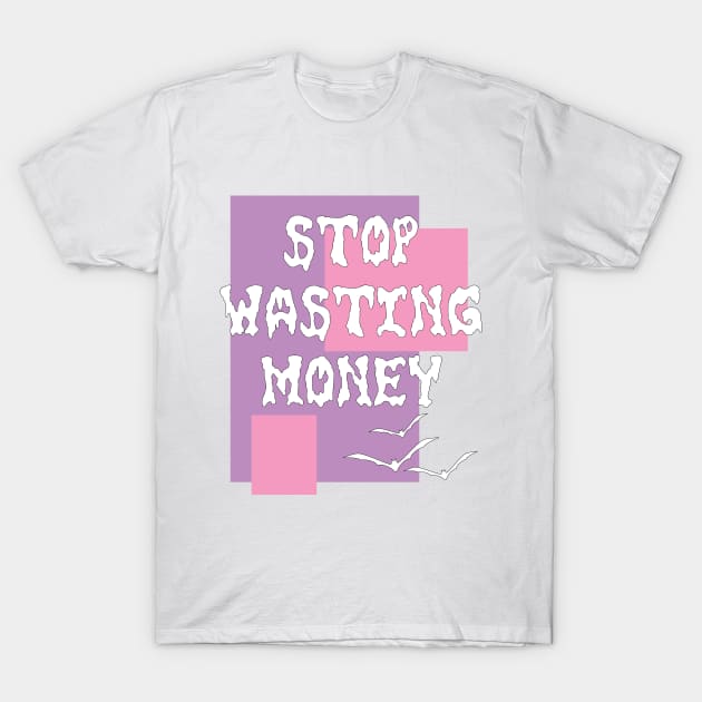 Stop Wasting Money T-Shirt by felixfocs